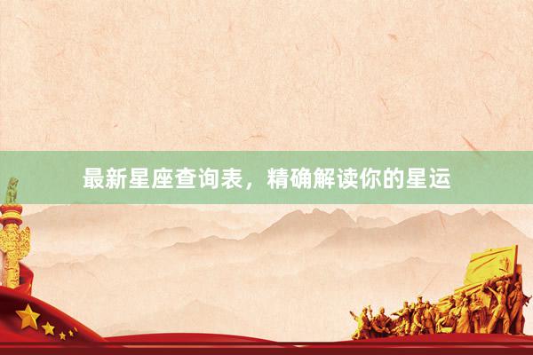 最新星座查询表，精确解读你的星运