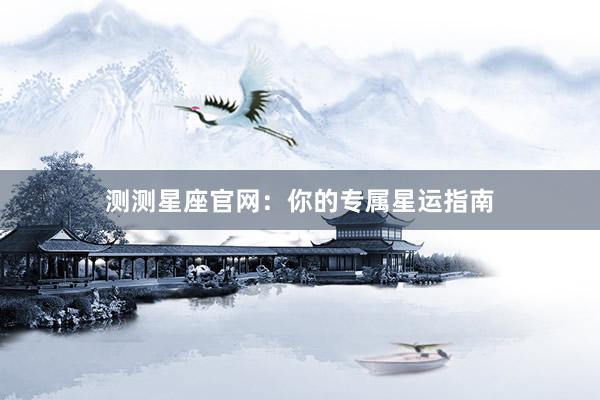 测测星座官网：你的专属星运指南