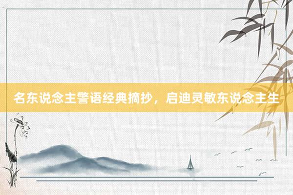 名东说念主警语经典摘抄，启迪灵敏东说念主生